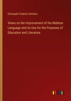 Views on the Improvement of the Maltese Language and its Use for the Purposes of Education and Literature - Schlienz, Christoph Friedrich