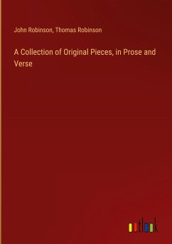 A Collection of Original Pieces, in Prose and Verse - Robinson, John; Robinson, Thomas