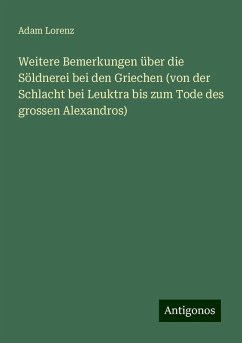 Weitere Bemerkungen über die Söldnerei bei den Griechen (von der Schlacht bei Leuktra bis zum Tode des grossen Alexandros) - Lorenz, Adam