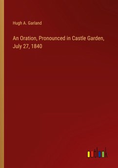 An Oration, Pronounced in Castle Garden, July 27, 1840 - Garland, Hugh A.