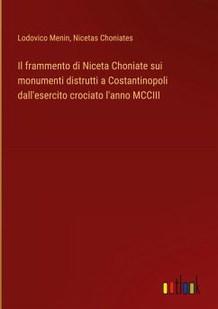 Il frammento di Niceta Choniate sui monumenti distrutti a Costantinopoli dall'esercito crociato l'anno MCCIII - Menin, Lodovico; Choniates, Nicetas