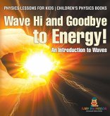 Wave Hi and Goodbye to Energy! An Introduction to Waves - Physics Lessons for Kids   Children's Physics Books