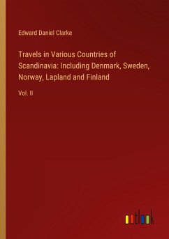 Travels in Various Countries of Scandinavia: Including Denmark, Sweden, Norway, Lapland and Finland Travels in Various Countries of Scandinavia: Including Denmark, Sweden, Norway, Lapland and Finland