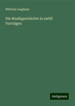 Die Musikgeschichte in zwölf Vorträgen - Langhans, Wilhelm