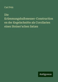 Die Krümmungshalbmesser-Constructionen der Kegelschnitte als Corollarien eines Steiner'schen Satzes - Pelz, Carl