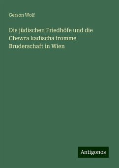 Die jüdischen Friedhöfe und die Chewra kadischa fromme Bruderschaft in Wien - Wolf, Gerson