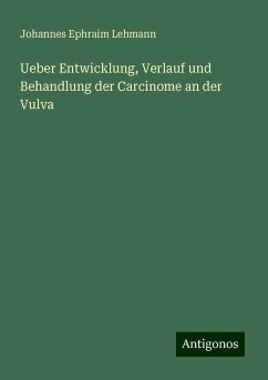 Ueber Entwicklung, Verlauf und Behandlung der Carcinome an der Vulva - Lehmann, Johannes Ephraim