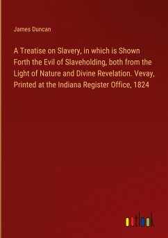 A Treatise on Slavery, in which is Shown Forth the Evil of Slaveholding, both from the Light of Nature and Divine Revelation. Vevay, Printed at the Indiana Register Office, 1824