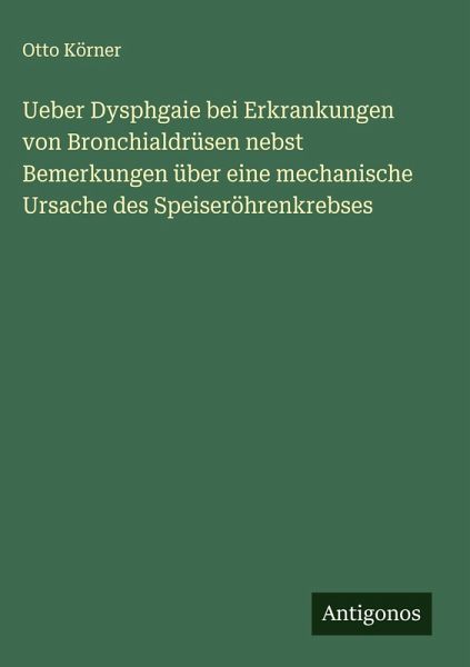 Ueber Dysphgaie bei Erkrankungen von Bronchialdrüsen nebst Bemerkungen über eine mechanische Ursache des Speiseröhrenkrebses Ueber Dysphgaie bei Erkrankungen von Bronchialdrüsen nebst Bemerkungen über eine mechanische Ursache des Speiseröhrenkrebses