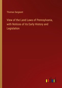 View of the Land Laws of Pennsylvania, with Notices of its Early History and Legislation - Sargeant, Thomas