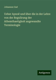 Ueber Apnoë und über die in der Lehre von der Regulirung der Athemthaetigkeit angewandte Terminologie - Gad, Johannes