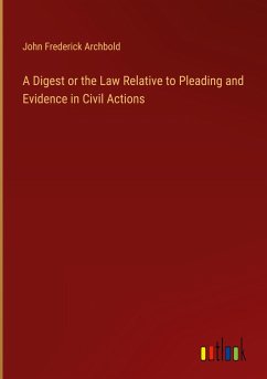 A Digest or the Law Relative to Pleading and Evidence in Civil Actions - Archbold, John Frederick