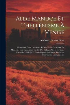 Cover Alde Manuce Et L'hellénisme À Venise: Hellénisme Dans L'occident. Isabelle D'este Marquise De Mantoue. Correspondance Inédite Des Réfugíes Grecs En It