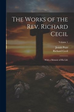 The Works of the Rev. Richard Cecil: With a Memoir of His Life; Volume 1 - Cecil, Richard; Pratt, Josiah