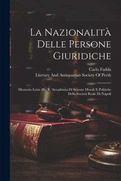 La Nazionalità Delle Persone Giuridiche: Memoria Letta Alla R. Accademia Di Scienze Morali E Politiche Della Società Reale Di Napoli - Fadda, Carlo