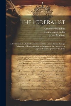 The Federalist: A Commentary On the Constitution of the United States, Being a Collection of Essays Written in Support of the Constitu - Lodge, Henry Cabot; Madison, James; Jay, John