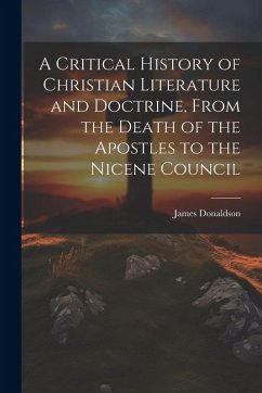 Cover A Critical History of Christian Literature and Doctrine, From the Death of the Apostles to the Nicene Council