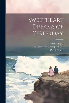 Sweetheart Dreams of Yesterday - Longest, Edna; Nesbit, W. H.