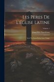 Les Pères De L'église Latine: Leur Vie, Leurs Écrits, Leur Temps; Volume 1