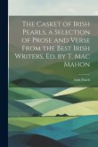 The Casket of Irish Pearls, a Selection of Prose and Verse From the Best Irish Writers, Ed. by T. Mac Mahon