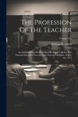 The Profession Of The Teacher: An Address Delivered By William R. Abbot ... Before The National Education Association In Detroit, Michigan, August 4t