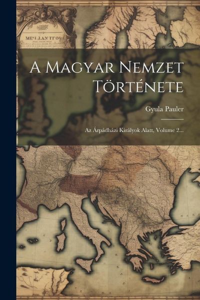 A Magyar Nemzet Története: Az Árpádházi Királyok Alatt, Volume 2...