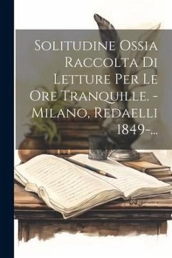 Solitudine Ossia Raccolta Di Letture Per Le Ore Tranquille. - Milano, Redaelli 1849-... - Anonymous