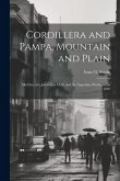 Cordillera and Pampa, Mountain and Plain: Sketches of a Journey in Chili, and the Argentine Provinces, in 1849 Cordillera and Pampa, Mountain and Plain: Sketches of a Journey in Chili, and the Argentine Provinces, in 1849