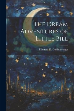 The Dream Adventures of Little Bill - Goldsborough, Edmund K.