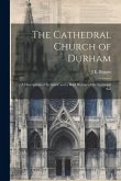 The Cathedral Church of Durham: A Description of Its Fabric and a Brief History of the Episcopal See