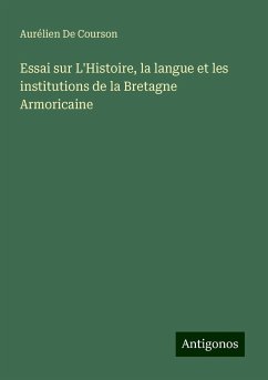 Essai sur L'Histoire, la langue et les institutions de la Bretagne Armoricaine - de Courson, Aurélien