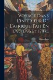 Voyage Dans L'interieur De L'afrique, Fait En 1795, 1796 Et 1797...