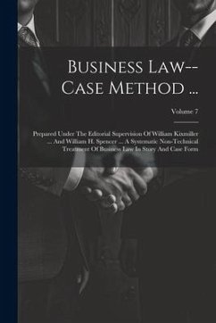 Business Law--case Method ...: Prepared Under The Editorial Supervision Of William Kixmiller ... And William H. Spencer ... A Systematic Non-technica - Anonymous