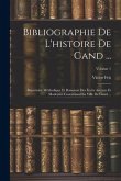 Bibliographie De L'histoire De Gand ...: Répertoire Méthodique Et Raisonné Des Écrits Anciens Et Modernes Concernant La Ville De Gand ...; Volume 1