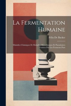 Cover La Fermentation Humaine; Maladies Chimiques Et Maladies Microbiennes Et Parasitaires Traitées Par Les Ferments Purs