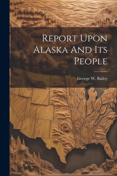 Report Upon Alaska And Its People Report Upon Alaska And Its People