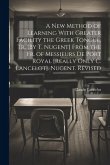 A New Method of Learning With Greater Facility the Greek Tongue, Tr. [By T. Nugent] From the Fr. of Messieurs De Port Royal [Really Only C. Lancelot].