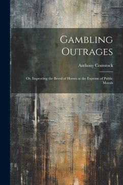 Gambling Outrages; or, Improving the Breed of Horses at the Expense of Public Morals - Comstock, Anthony