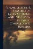 Psalms, Lessons, & Prayers, for Every Morning and Evening in the Week, Compiled by E. Hawkins