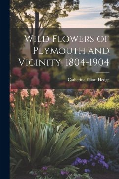 Wild Flowers of Plymouth and Vicinity, 1804-1904 - Hedge, Catherine Elliott