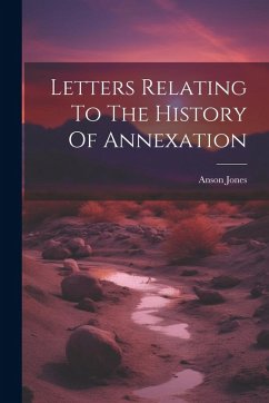 Letters Relating To The History Of Annexation - Jones, Anson