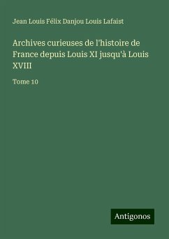 Archives curieuses de l'histoire de France depuis Louis XI jusqu'à Louis XVIII - Louis Lafaist, Jean Louis Félix Danjou