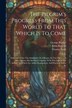 The Pilgrim's Progress From This World To That Which Is To Come: Delivered Under The Similitude Of A Dream. In Two Parts. ... A New Edition, Divided I - Bunyan, John; Burder, George; Mason, William