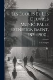 Les Écoles Et Les Oeuvres Municipales D'enseignement, 1871-1900...