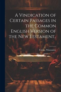 A Vindication of Certain Passages in the Common English Version of the New Testament.. - Winstanley, Calvin