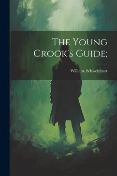The Young Crook's Guide; - Schweinhart, William