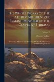 The Whole Works of the Late Rev. Mr. Ebenezer Erskine, Minister of the Gospel at Stirling: Consisting of Sermons and Discourses, On the Most Important