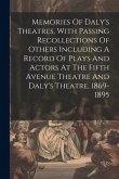 Memories Of Daly's Theatres, With Passing Recollections Of Others Including A Record Of Plays And Actors At The Fifth Avenue Theatre And Daly's Theatr