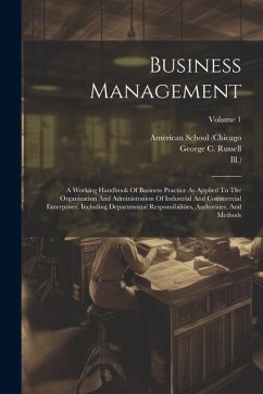 Business Management: A Working Handbook Of Business Practice As Applied To The Organization And Administration Of Industrial And Commercial - (Chicago, American School; Ill ).