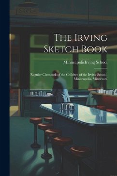 The Irving Sketch Book; Regular Classwork of the Children of the Irving School, Minneapolis, Minnesota